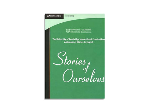 STORIES OF OURSELVES: THE UNIVERSITY OF CAMBRIDGE INTERNATIONAL EXAMINATIONS ANTHOLOGY OFSTORIES IN ENGLISH